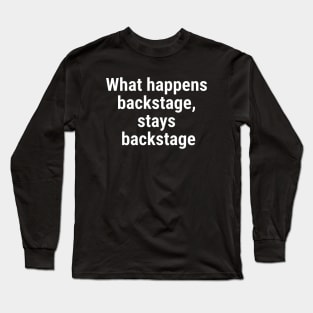 What happens backstage, stays backstage White Long Sleeve T-Shirt